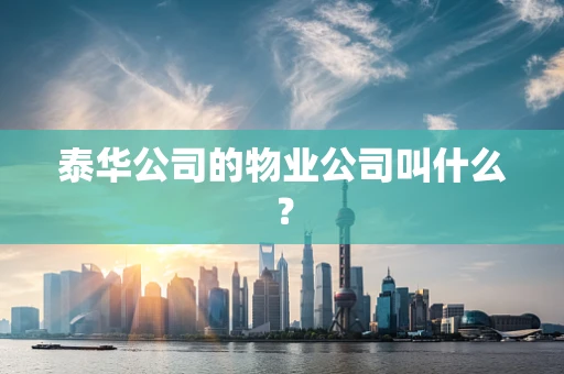 泰华公司的物业公司叫什么？
