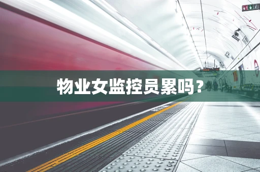 物业女监控员累吗？