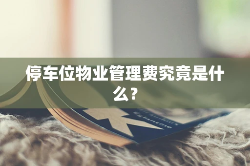 停车位物业管理费究竟是什么？