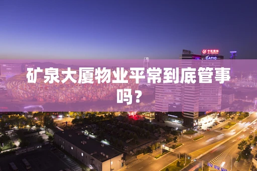 矿泉大厦物业平常到底管事吗？