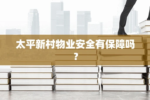 太平新村物业安全有保障吗？