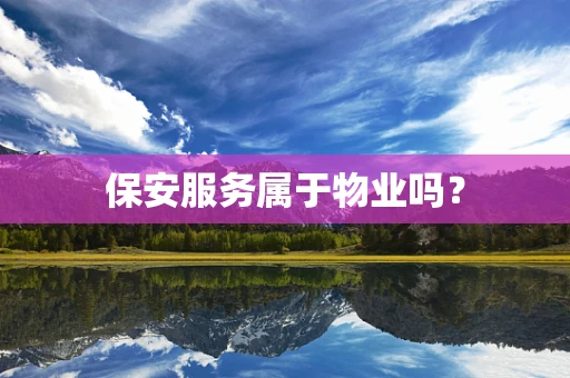 保安服务属于物业吗？