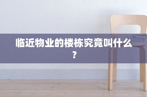 临近物业的楼栋究竟叫什么？
