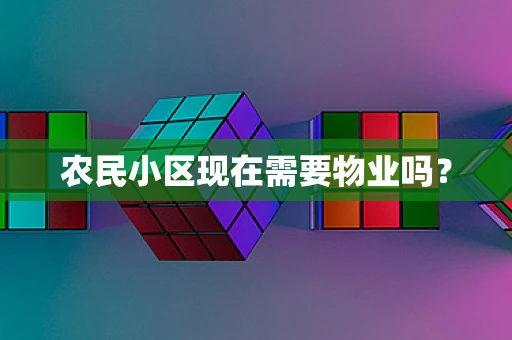 农民小区现在需要物业吗？