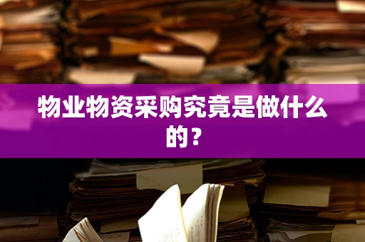 物业物资采购究竟是做什么的？