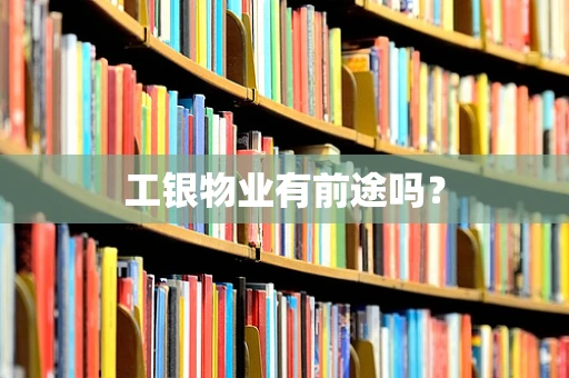 工银物业有前途吗？