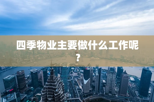 四季物业主要做什么工作呢？
