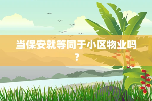 当保安就等同于小区物业吗？