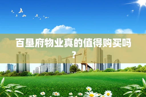 百垦府物业真的值得购买吗？