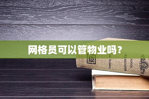 网格员可以管物业吗？