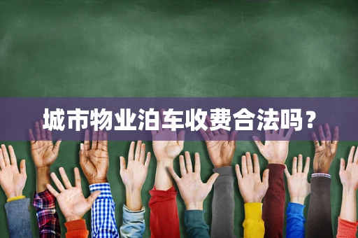 城市物业泊车收费合法吗？