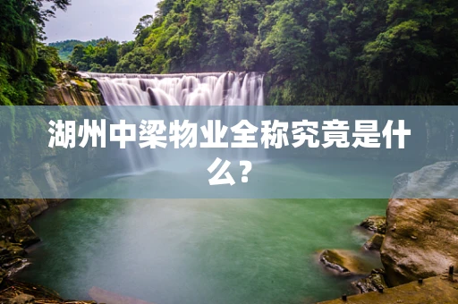 湖州中梁物业全称究竟是什么？