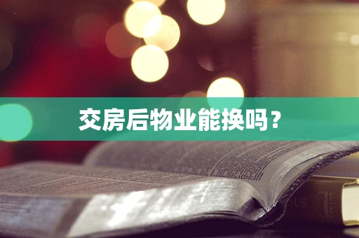 交房后物业能换吗？