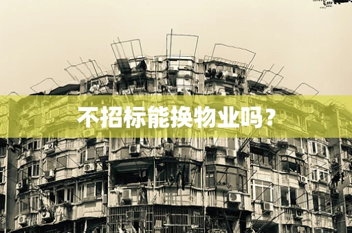 不招标能换物业吗？
