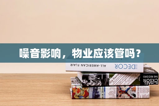 噪音影响，物业应该管吗？