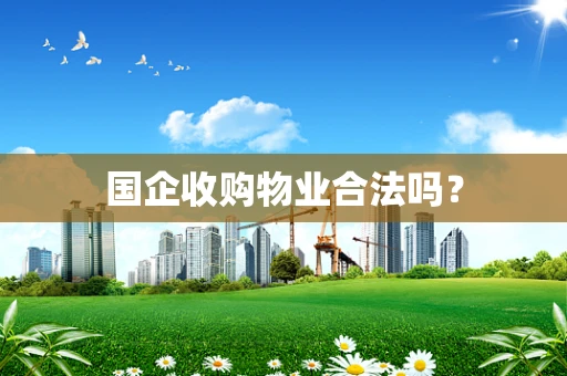国企收购物业合法吗？
