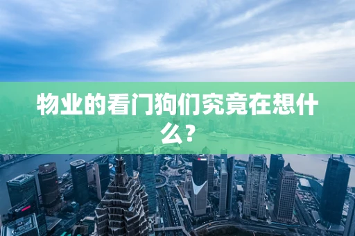 物业的看门狗们究竟在想什么？