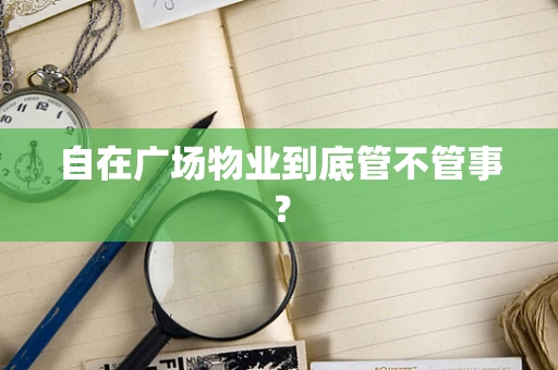自在广场物业到底管不管事？
