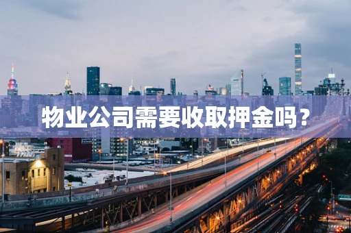 物业公司需要收取押金吗？