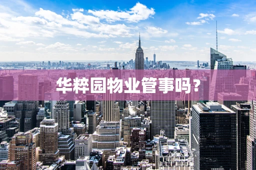 华粹园物业管事吗？