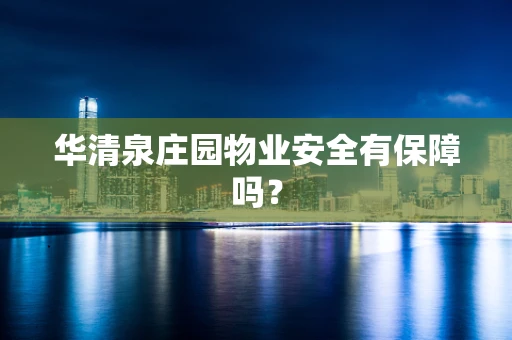 华清泉庄园物业安全有保障吗？