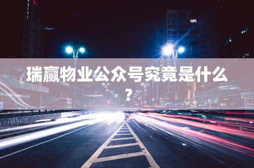 瑞赢物业公众号究竟是什么？