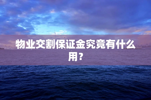 物业交割保证金究竟有什么用？