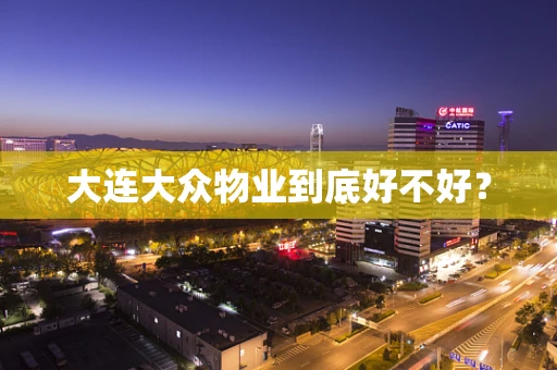 大连大众物业到底好不好？