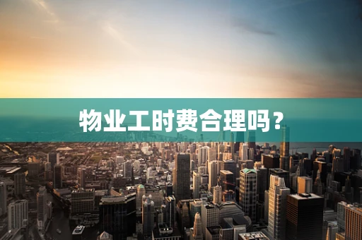 物业工时费合理吗？