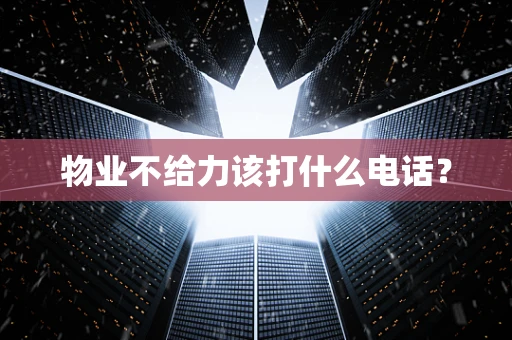 物业不给力该打什么电话？