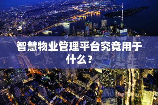 智慧物业管理平台究竟用于什么？