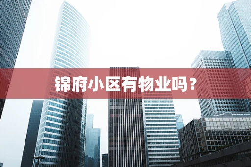 锦府小区有物业吗？