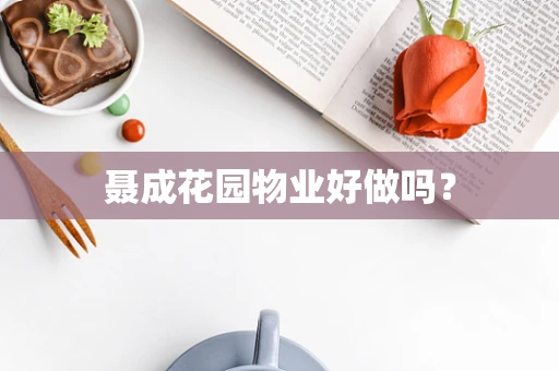 聂成花园物业好做吗？
