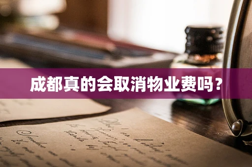 成都真的会取消物业费吗？