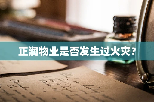 正润物业是否发生过火灾？