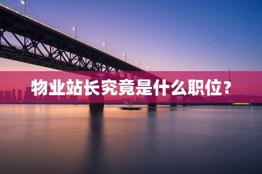 物业站长究竟是什么职位？