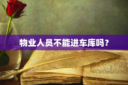 物业人员不能进车库吗？