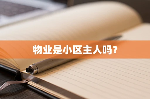 物业是小区主人吗？
