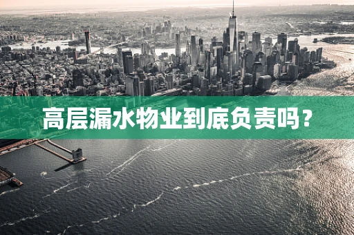 高层漏水物业到底负责吗？