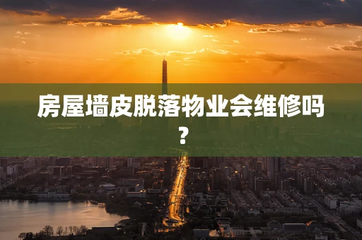 房屋墙皮脱落物业会维修吗？