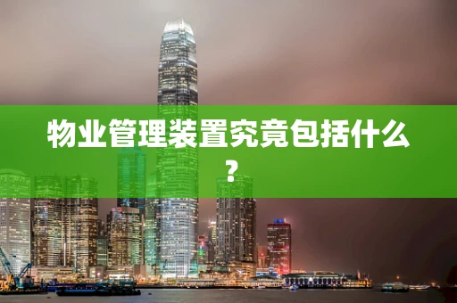 物业管理装置究竟包括什么？