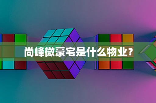尚峰微豪宅是什么物业？