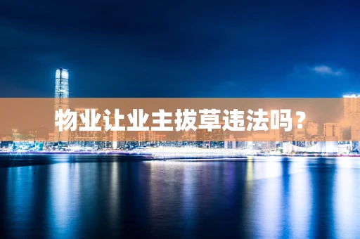 物业让业主拔草违法吗？