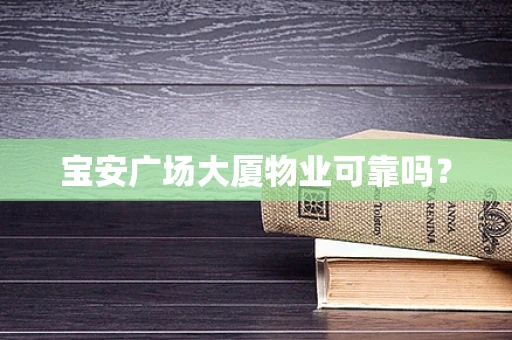 宝安广场大厦物业可靠吗？
