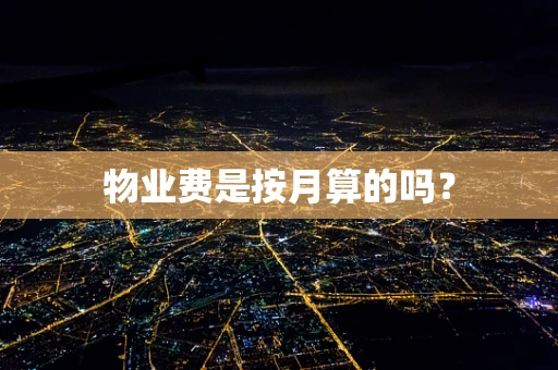 物业费是按月算的吗？