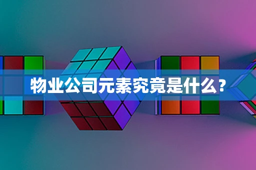 物业公司元素究竟是什么？