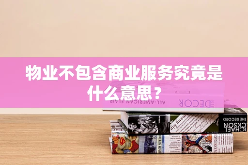 物业不包含商业服务究竟是什么意思？