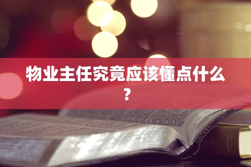 物业主任究竟应该懂点什么？