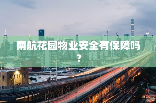 南航花园物业安全有保障吗？
