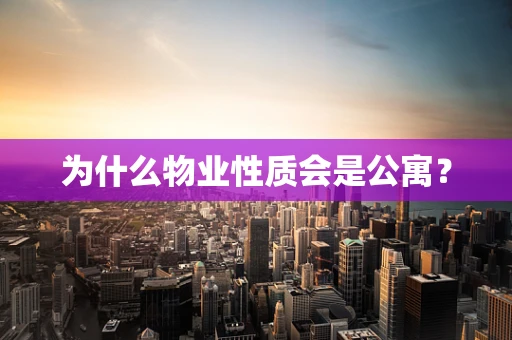 为什么物业性质会是公寓？